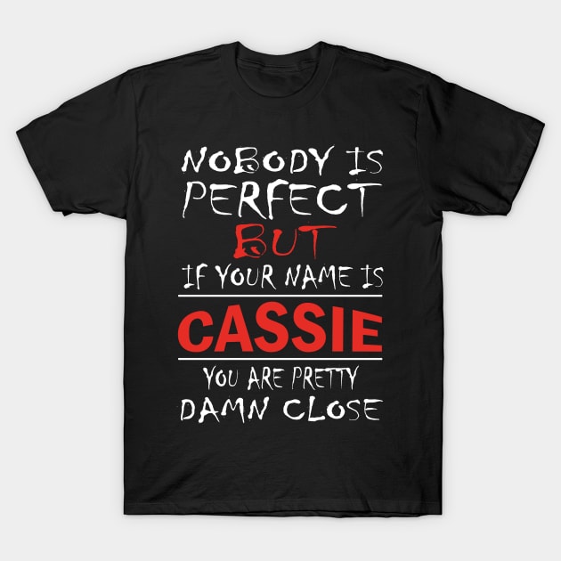 Nobody Is Perfect But If Your Name Is CASSIE You Are Pretty Damn Close T-Shirt by premium_designs